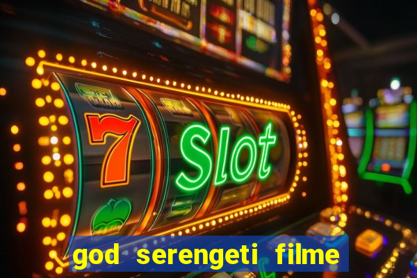 god serengeti filme completo dublado online